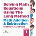 thumbnail image 1 of Solving Math Equations Using The Long Method - Math Addition & Subtraction Grade 1 Children's Math Books, (Hardcover), 1 of 1