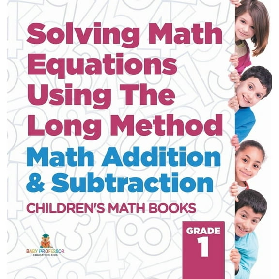 Solving Math Equations Using The Long Method - Math Addition & Subtraction Grade 1 Children's Math Books, (Hardcover)