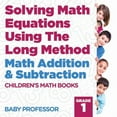 thumbnail image 1 of Solving Math Equations Using The Long Method - Math Addition & Subtraction Grade 1 Children's Math Books (Paperback), 1 of 1