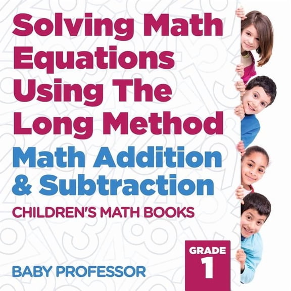 Solving Math Equations Using The Long Method - Math Addition & Subtraction Grade 1 Children's Math Books (Paperback)