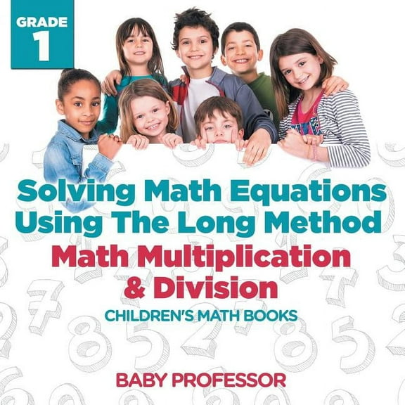 Solving Math Equations Using The Long Method - Math Multiplication & Division Grade 1 Children's Math Books, (Paperback)