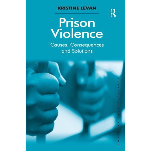 Solving Social Problems Prison Violence: Causes, Consequences and Solutions, (Hardcover)