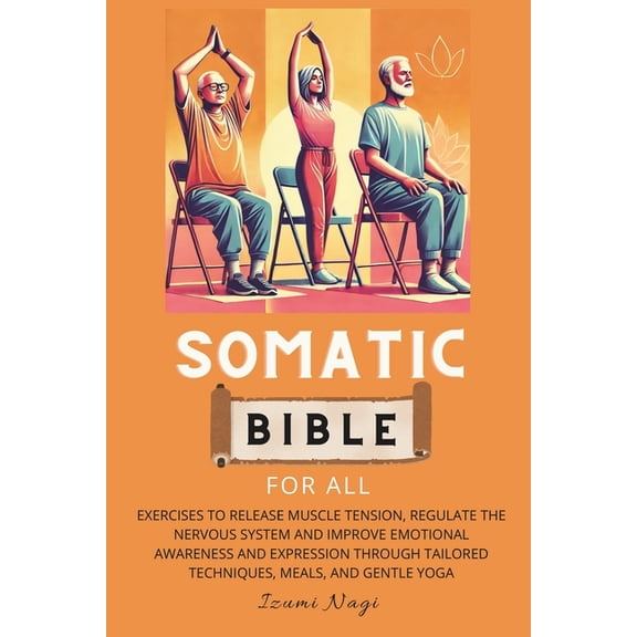 Somatic Bible for All: EXERCISES to Release Muscle Tension, Regulate the Nervous System and Improve Emotional Awareness , (Paperback)