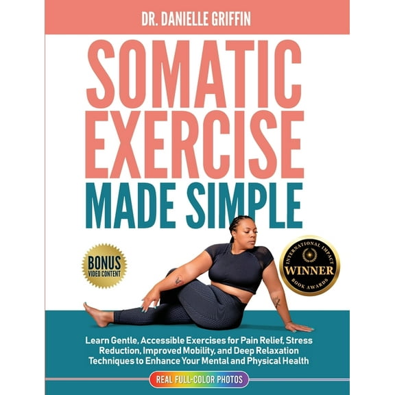 Somatic Exercise Made Simple Somatic Exercise Made Simple: Learn Gentle, Accessible Exercises for Pain Relief, Stress Reduction, Improved Mobility, a, (Paperback)