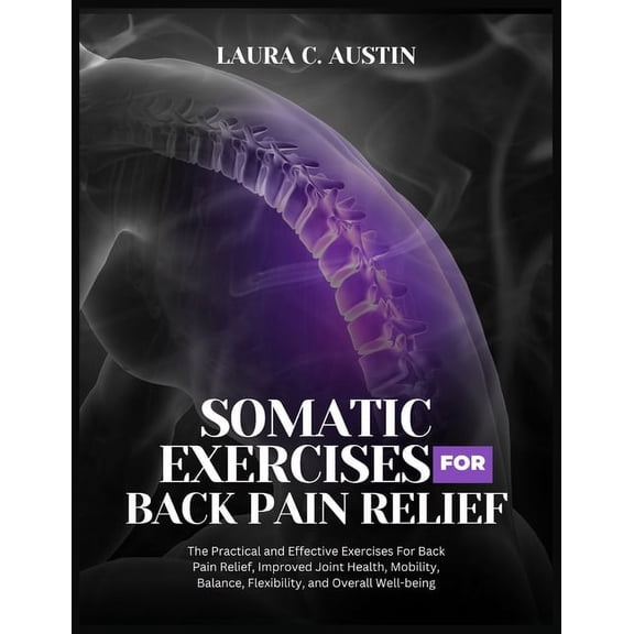 Somatic Exercises For Back Pain Relief: The Practical and Effective Exercises For Back Pain Relief, Improved Joint Health, Mobility, Balance, Flexibility and Overall Well-being (Paperback)