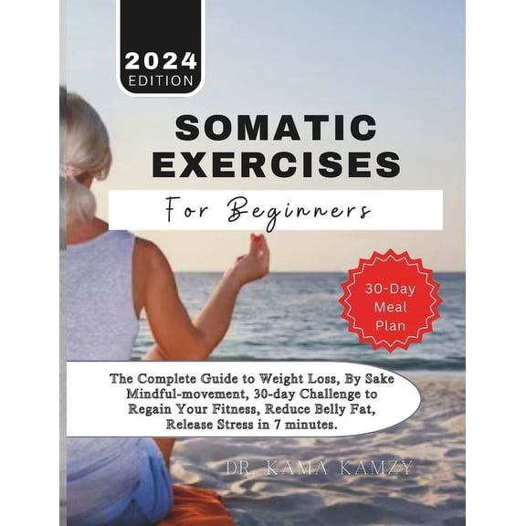 Somatic Exercises for Beginners: The Complete Guide to Weight Loss, By Sake Mindful-movement, 30-day Challenge to Regain Your Fitness, Reduce Belly Fat, Release Stress in 7 minutes. (Paperback)