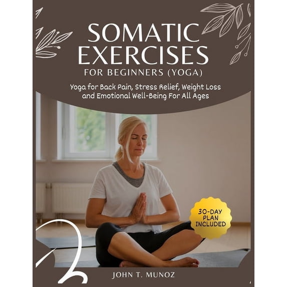 Somatic Exercises For Beginners (YOGA): Yoga For Back Pain, Stress Relief, Weight Loss and Emotional Well-Being For All Ages (Paperback)