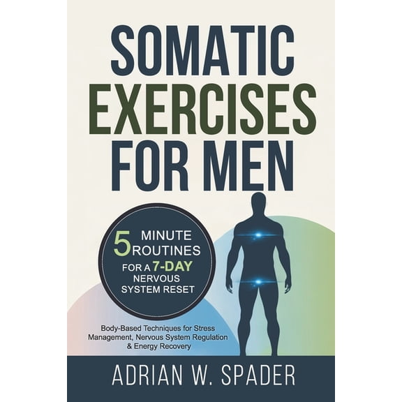 Somatic Exercises For Men - 5 Minute Routines For a 7-Day Nervous System Reset: Body Based Techniques for Stress Managem, (Paperback)