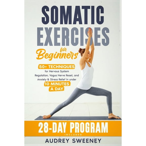 Somatic Exercises for Beginners: 50+ Techniques for Nervous System Regulation, Vagus Nerve Reset, and Anxiety & Stress R, (Paperback)
