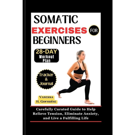 Somatic Exercises for Beginners: Carefully Curated Guide to Help Relieve Tension, Eliminate Anxiety, and Live a fulfilli, (Paperback)