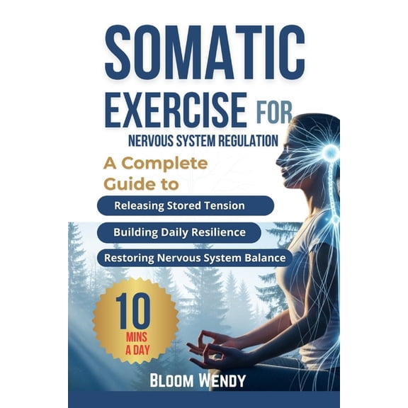Somatic Exercises for Nervous System Regulation: Quick and Easy Techniques to Heal Chronic Pain, defeat stress and Recla, (Paperback)