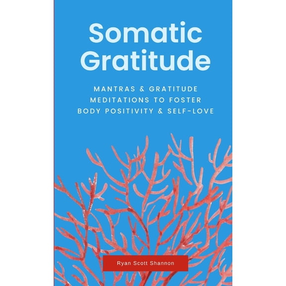 Somatic Gratitude : Mantras & Gratitude Meditations to Foster Body Positivity & Self-Love (Paperback)
