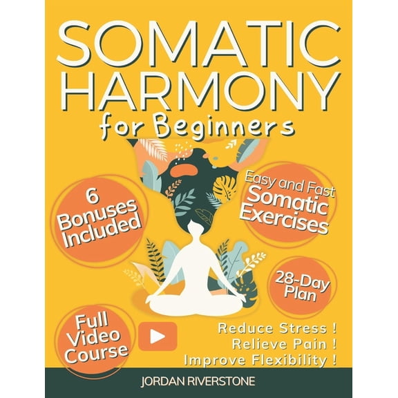 Somatic Harmony for Beginners: Achieve Mind-Body Balance with a 28-Day Plan of Easy and Fast Somatic Exercises to Reduce, (Paperback)
