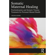 Somatic Maternal Healing Psychodynamic and Somatic Trauma Treatment for Perinatal Mental Health, Paperback