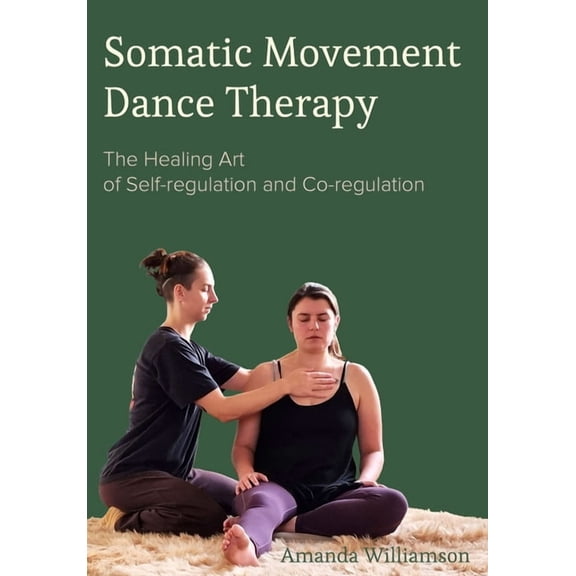 Somatic Movement Dance Therapy : The Healing Art of Self-regulation and Co-regulation (Hardcover)