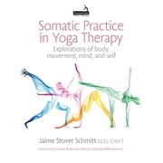 Somatic Practice in Yoga Therapy Explorations of Body, Movement, Mind, and Self, Paperback