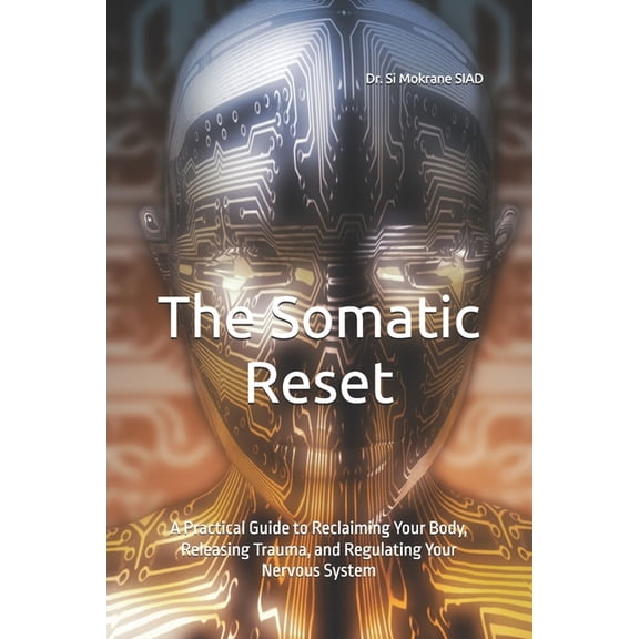 Somatic Therapy and Nervous System Regul The Somatic Reset: A Practical Guide to Reclaiming Your Body, Releasing Trauma, and Regulating Your Nervous System, (Paperback)