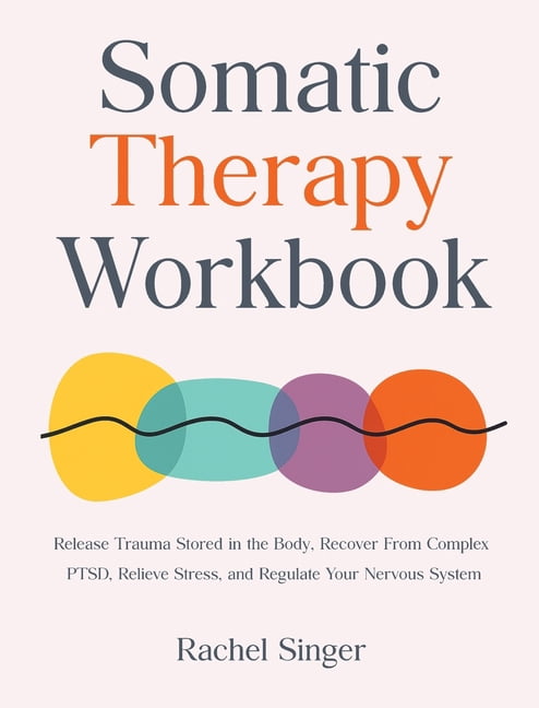 Somatic Therapy Workbook: Release Trauma Stored in the Body, Recover ...