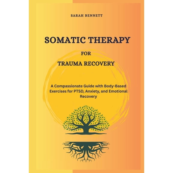 Somatic Therapy for Trauma Recovery: A Compassionate Guide with Body-Based Exercises for PTSD, Anxiety, and Emotional Re, (Paperback)