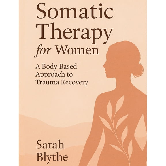 Somatic Therapy for Women: A Body-Based Approach to Trauma Recovery, (Paperback)
