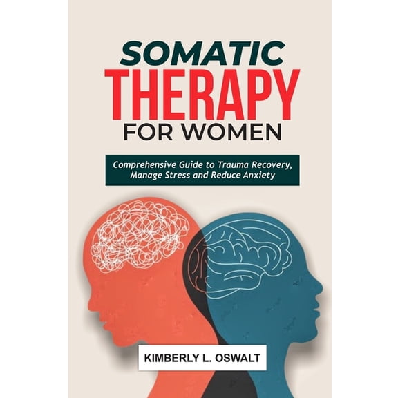 Somatic Therapy for Women: Comprehensive Guide to Trauma Recovery, Manage Stress and Reduce Anxiety, (Paperback)
