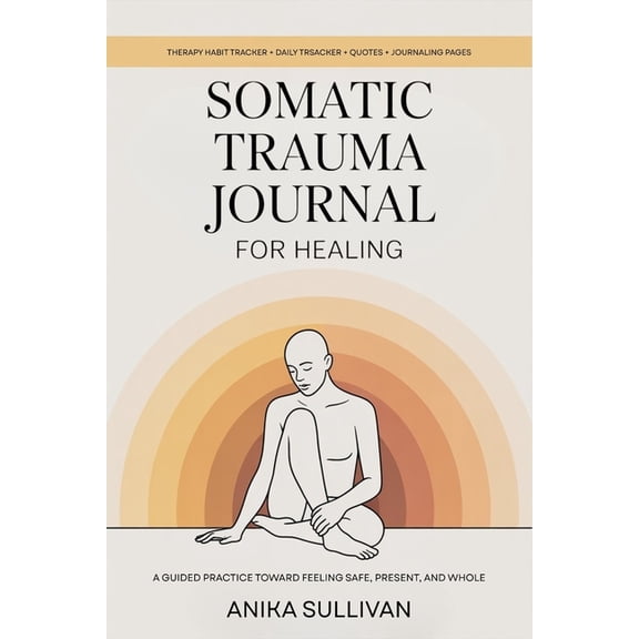 Somatic Trauma Journal for Healing: A Guided Practice Toward Feeling Safe, Present, and Whole: Original First Edition, (Paperback)