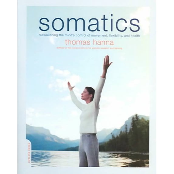 Pre-Owned Somatics: Reawakening the Mind's Control of Movement, Flexibility, and Health (Paperback) 0738209570 9780738209579