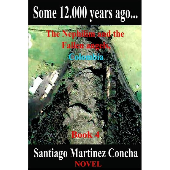 Book 4: Some 12.000 years ago...: The Nephilim and the Fallen angels, Colombia (Paperback)