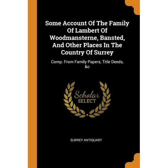 Some Account of the Family of Lambert of Woodmansterne, Bansted, and Other Places in the Country of Surrey : Comp. from Family Papers, Title Deeds, &c (Paperback)