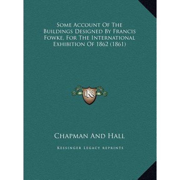 Some Account Of The Buildings Designed By Francis Fowke, For The International Exhibition Of 1862 (1861)