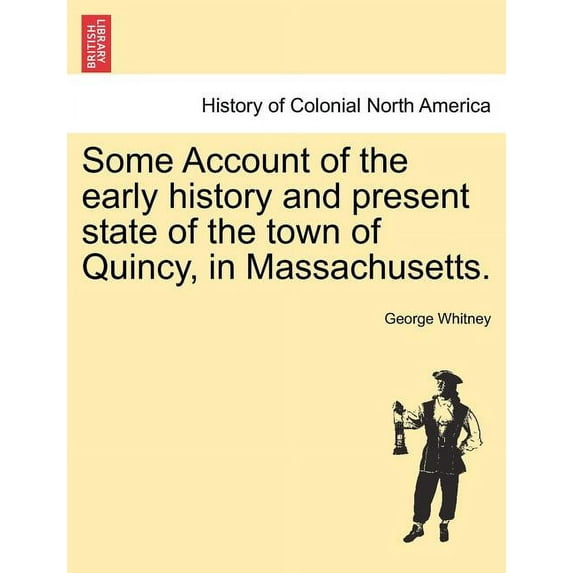 Some Account of the Early History and Present State of the Town of Quincy, in Massachusetts. (Paperback)