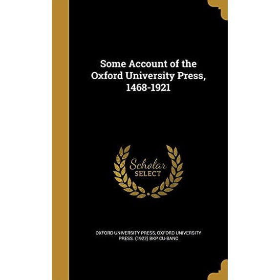 Some Account of the Oxford University Press, 1468-1921 Hardcover 1371640688 9781371640682 Oxford University Press