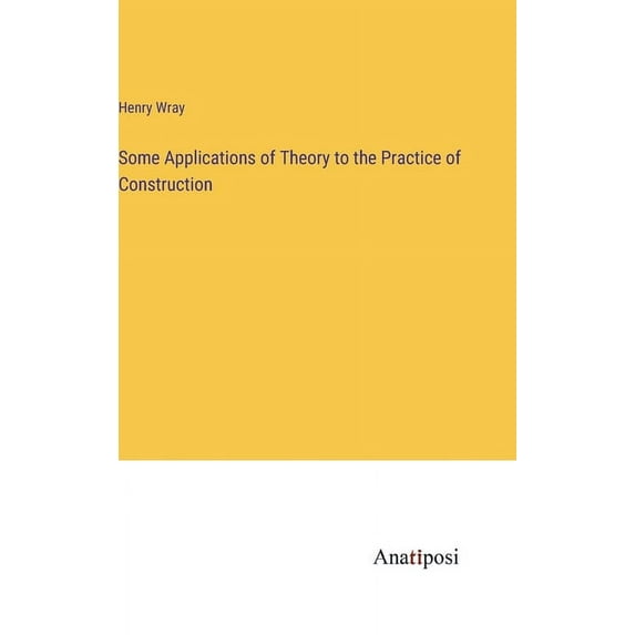 Some Applications of Theory to the Practice of Construction, (Hardcover)