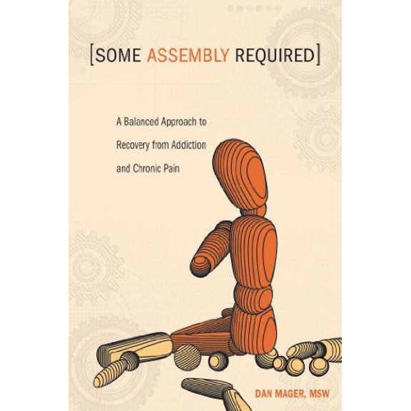 Pre-Owned Some Assembly Required: A Balanced Approach to Recovery from Addiction and Chronic Pain (Paperback) 1937612252 9781937612252