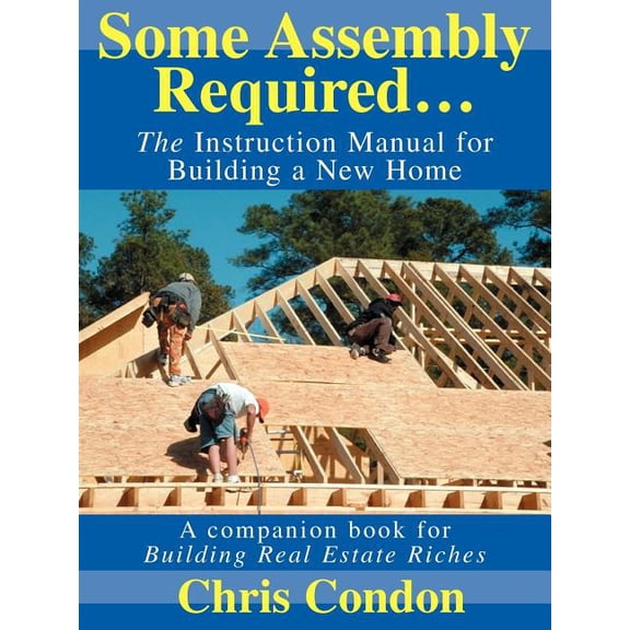 Some Assembly Required...: The Instruction Manual for Building a New Home, (Paperback)