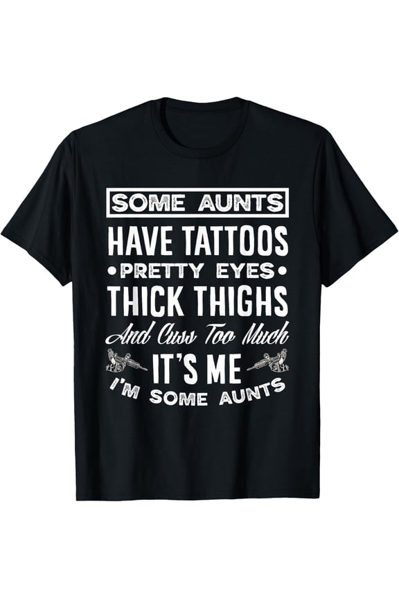 Some Aunts Have Tattoos Pretty Eyes Funny Tattooed Aunt T-Shirt