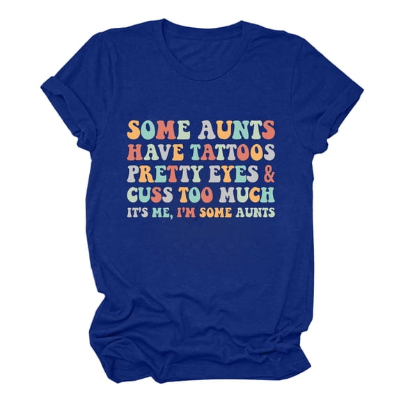Some Aunts Have Tattoos Pretty Eyes Womens Tops Casual 2024 Summer Basic Crewneck Short Sleeve T-Shirts
