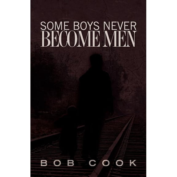 Some Boys Never Become Men Paperback 1463768818 9781463768812 bob cook
