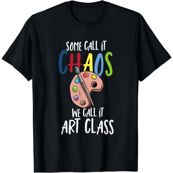Some Call It Chaos We Call It Art Class School Teacher Gift T-Shirt