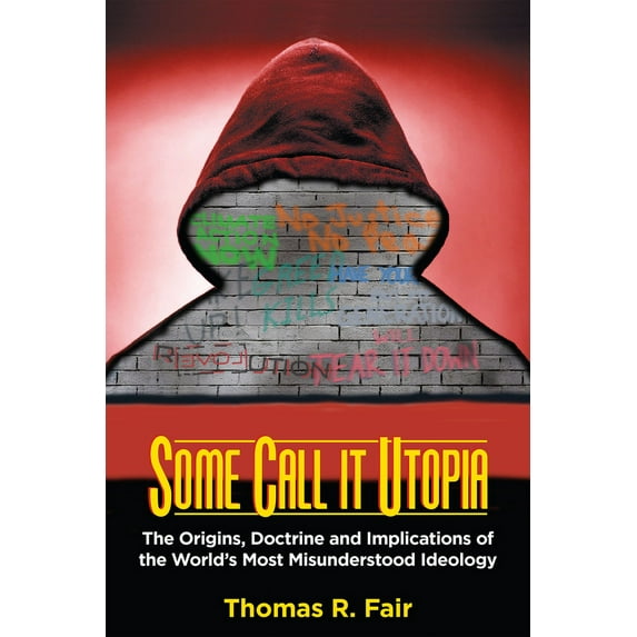 Some Call it Utopia : The Origins, Doctrine and Implications of the World's Most Misunderstood Ideology (Paperback)