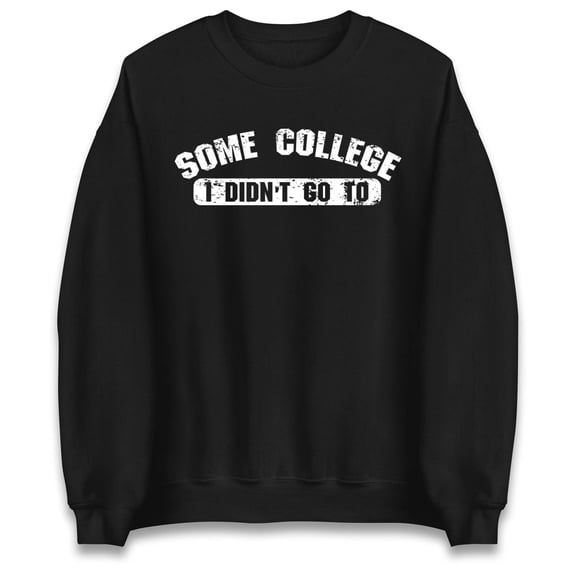 Some College I Didn’t Go To Sweatshirt, Funny University-Style Jumper, College Top