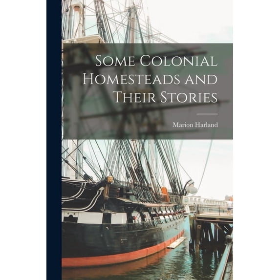 Some Colonial Homesteads and Their Stories, (Paperback)