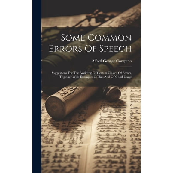 Some Common Errors Of Speech: Syggestions For The Avoiding Of Certain Classes Of Errors, Together With Examples Of Bad And Of Good Usage (Hardcover)