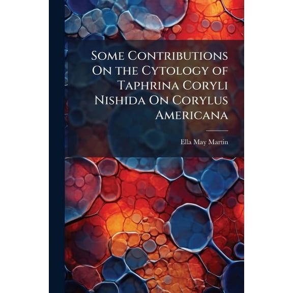 Some Contributions On the Cytology of Taphrina Coryli Nishida On Corylus Americana, (Paperback)