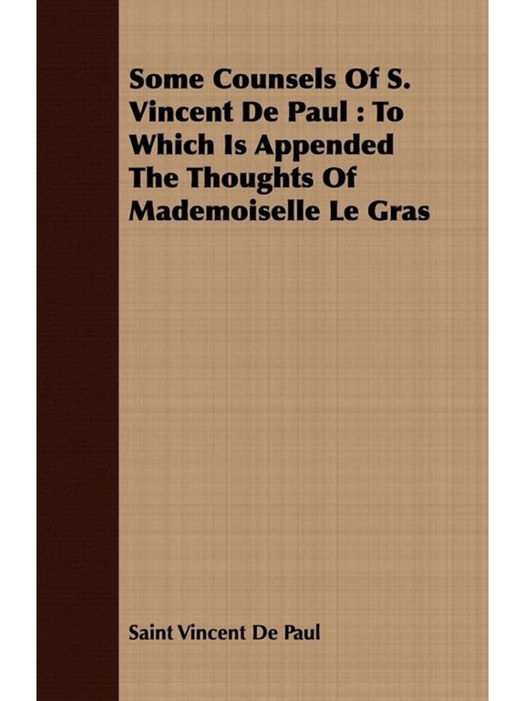 Some Counsels Of S. Vincent De Paul: To Which Is Appended The Thoughts Of Mademoiselle Le Gras, (Paperback)