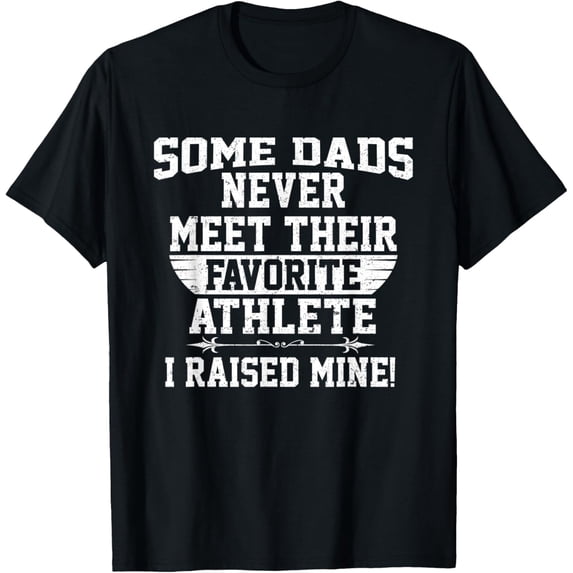 Some Dads Never Meet Favorite Athlete I Raised Mine T-ShirtMen and women, Black T-shirt, size: Extra large