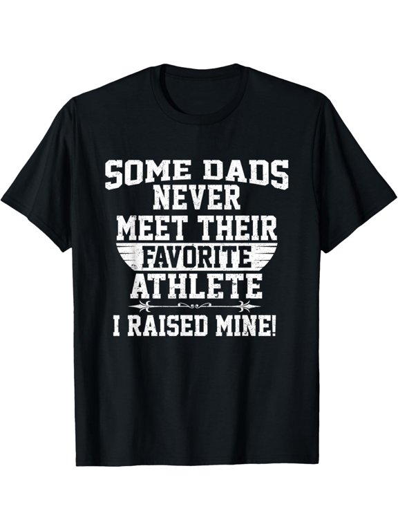 Some Dads Never Meet Favorite Athlete I Raised Mine T-ShirtMen and women, Black T-shirt, size: Extra large