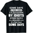 thumbnail image 1 of Some Days I Feel Like I'm Surrounded By Idiots T-Shirt, 1 of 4