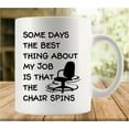 thumbnail image 1 of Some Days The Best Thing About My Job Is The Chair Spins 11 Ounces Funny White Mug - Cute Coffee And Tea Mug - Ceramic Coffee Mugs For Women And Men, 1 of 6