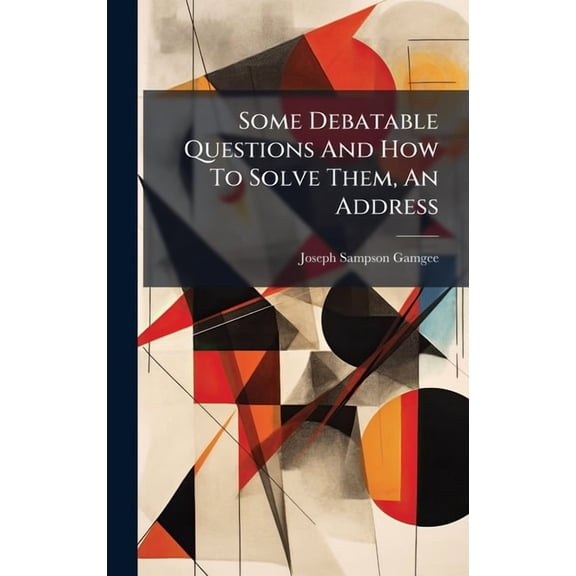 Some Debatable Questions And How To Solve Them, An Address, (Hardcover)